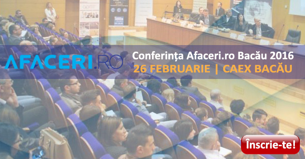 Cum se construieste o afacere profitabila in 2016? Rezerva locul la Conferinta Afaceri.ro, 26 februarie 2016, Bacau 